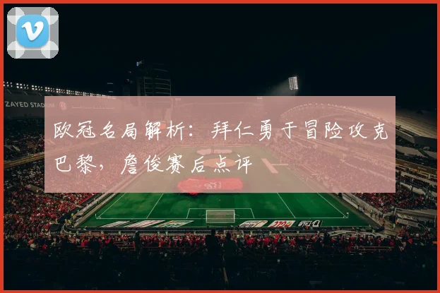 欧冠名局解析：拜仁勇于冒险攻克巴黎，詹俊赛后点评